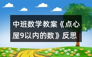 中班數(shù)學(xué)教案《點心屋9以內(nèi)的數(shù)》反思