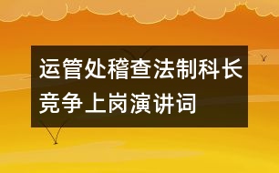 運(yùn)管處稽查法制科長競爭上崗演講詞