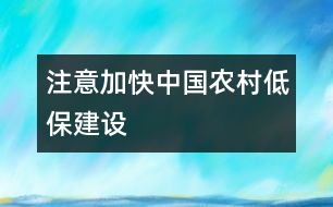 注意加快中國農(nóng)村“低?！苯ㄔO(shè)