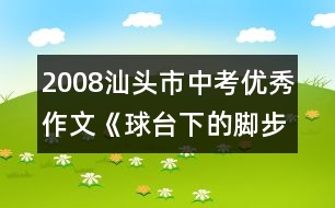 2008汕頭市中考優(yōu)秀作文《球臺下的腳步》