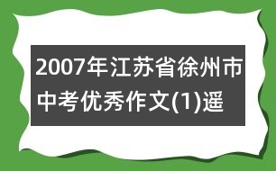 2007年江蘇省徐州市中考優(yōu)秀作文(1)遙遠的牽掛