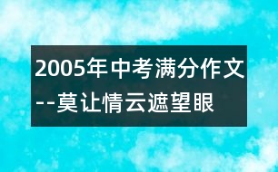 2005年中考滿分作文--莫讓情云遮望眼