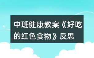 中班健康教案《好吃的紅色食物》反思