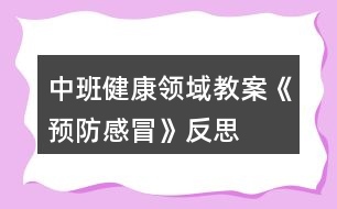 中班健康領(lǐng)域教案《預(yù)防感冒》反思