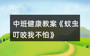 中班健康教案《蚊蟲叮咬我不怕》