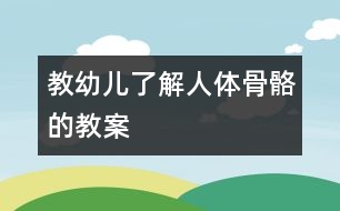 教幼兒了解人體骨骼的教案