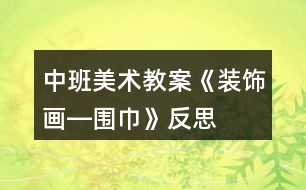 中班美術(shù)教案《裝飾畫―圍巾》反思