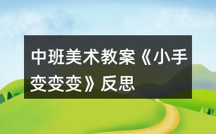 中班美術(shù)教案《小手變變變》反思