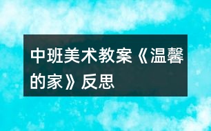 中班美術(shù)教案《溫馨的家》反思