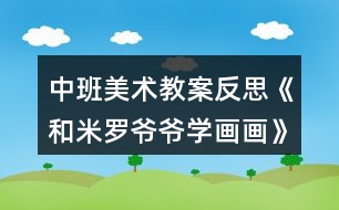 中班美術教案反思《和米羅爺爺學畫畫》