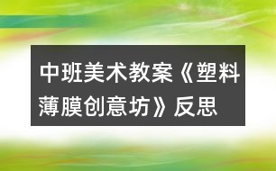 中班美術教案《塑料薄膜創(chuàng)意坊》反思