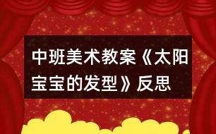 中班美術教案《太陽寶寶的發(fā)型》反思