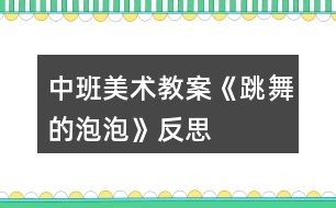 中班美術(shù)教案《跳舞的泡泡》反思