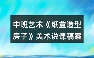 中班藝術(shù)《紙盒造型房子》美術(shù)說課稿案例反思