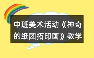 中班美術(shù)活動(dòng)《神奇的紙團(tuán)拓印畫》教學(xué)設(shè)計(jì)反思