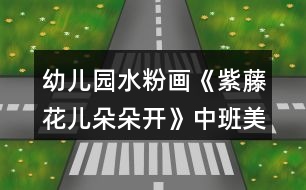 幼兒園水粉畫《紫藤花兒朵朵開》中班美術教案反思