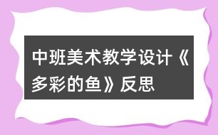 中班美術(shù)教學(xué)設(shè)計(jì)《多彩的魚(yú)》反思