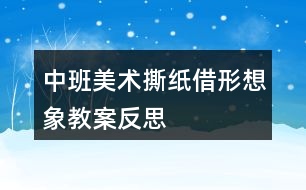 中班美術(shù)撕紙借形想象教案反思