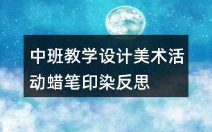 中班教學(xué)設(shè)計(jì)美術(shù)活動蠟筆印染反思