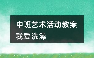 中班藝術活動教案 我愛洗澡