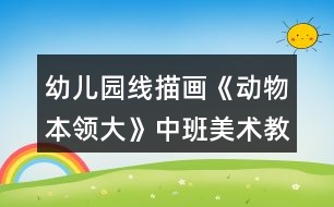 幼兒園線描畫《動物本領(lǐng)大》中班美術(shù)教案