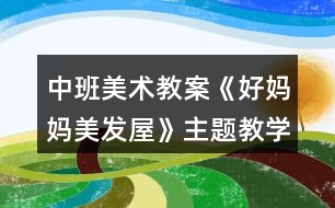 中班美術(shù)教案《好媽媽美發(fā)屋》主題教學(xué)設(shè)計(jì)反思