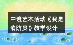 中班藝術(shù)活動《我是消防員》教學設(shè)計