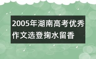 2005年湖南高考優(yōu)秀作文選登：掬水留香