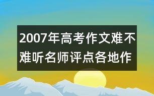 2007年高考作文難不難：聽名師評點(diǎn)各地作文