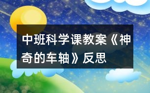 中班科學課教案《神奇的車軸》反思