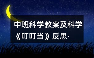 中班科學(xué)教案及科學(xué)《叮叮當(dāng)》反思·