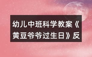 幼兒中班科學(xué)教案《黃豆?fàn)敔斶^(guò)生日》反思