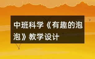 中班科學(xué)《有趣的泡泡》教學(xué)設(shè)計(jì)