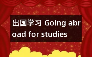 出國學(xué)習(xí) Going abroad for studies