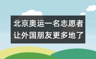 北京奧運(yùn)一名志愿者讓外國(guó)朋友更多地了解北京