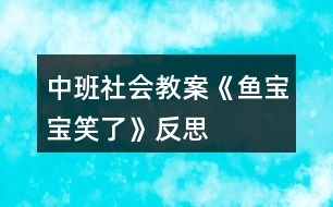 中班社會(huì)教案《魚(yú)寶寶笑了》反思