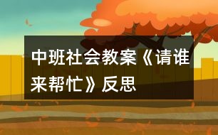 中班社會(huì)教案《請(qǐng)誰來幫忙》反思