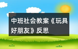 中班社會教案《玩具好朋友》反思