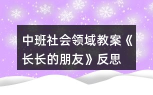 中班社會(huì)領(lǐng)域教案《長(zhǎng)長(zhǎng)的朋友》反思