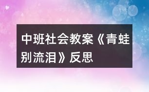 中班社會(huì)教案《青蛙別流淚》反思