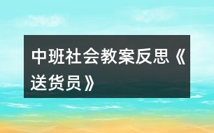 中班社會(huì)教案反思《送貨員》