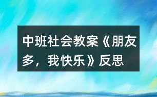 中班社會教案《朋友多，我快樂》反思