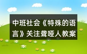 中班社會《特殊的語言》關(guān)注聾啞人教案反思