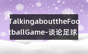 TalkingabouttheFootballGame-談?wù)撟闱虮荣?></p>										
													   請(qǐng)根據(jù)下面的提示，寫一段題為“談?wù)撟闱虮荣悺钡膶?duì)話，詞數(shù)100-120。<br>    星期天Helen邀請(qǐng)Henry出去吃午飯，順便看幾個(gè)朋友。Henry不愿錯(cuò)過當(dāng)天華盛頓和紐約兩隊(duì)之間的精彩的足球比賽。他已有好幾年沒有看這兩個(gè)隊(duì)的比賽了。他請(qǐng)Helen和他一起看。Helen卻想做些更有意思的事情。她認(rèn)為Henry每個(gè)星期天下午都呆在電視機(jī)前觀看粗野的足球賽沒有意思。						</div>
						</div>
					</div>
					<div   id=