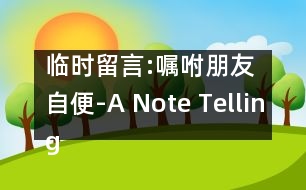 臨時留言:囑咐朋友自便-A Note Telling a Friend to Help Oneself