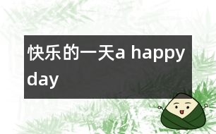 快樂(lè)的一天a happy day