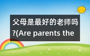 父母是最好的老師嗎?(Are parents the best teachers?)