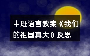 中班語言教案《我們的祖國真大》反思