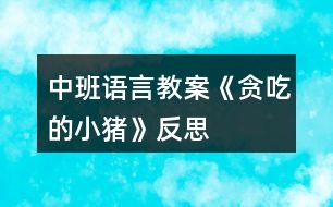 中班語(yǔ)言教案《貪吃的小豬》反思