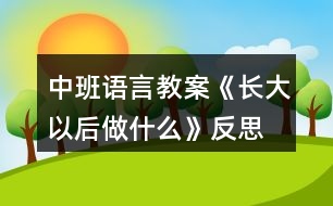 中班語(yǔ)言教案《長(zhǎng)大以后做什么》反思